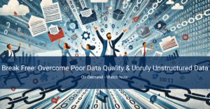 Break Free: Overcome Poor Data Quality & Unruly Unstructured Data - Webinar Banner Image